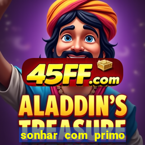 sonhar com primo jogo do bicho